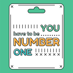 You have to be number one. Inspirational and motivational quote is drawn in a flat style
