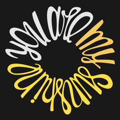 You are my sunshine  hand lettering. 