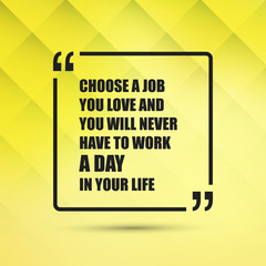 Choose A Job You Love And You Will Never Have To Work A Day In Your Life - Inspirational Quote, Slogan, Saying on an Abstract Yellow Background