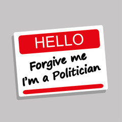 Hello name or introduction badge with the phrase Forgive Me I'm a Politician added in black text