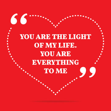 Inspirational love quote. You are the light of my life. You are