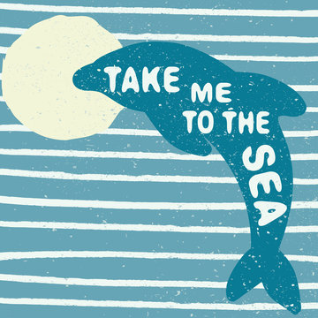 Hand drawn vintage poster with dolphin. Form blue dolphin with text "Take me to the sea" on a wave background. Retro vintage summer poster design with typography "take me to the sea".
