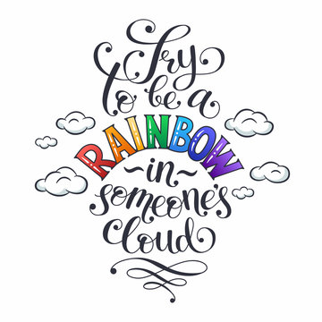 Inspiring lettering. Try to be a rainbow in someone's cloud. Positive quote with swirls and colorful hearts. Modern calligraphy for T-shirt and postcard design.