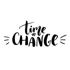 Time to change. Motivational quote for posters, cards, t-shirts and wall art. Black ink brush lettering at white background.
