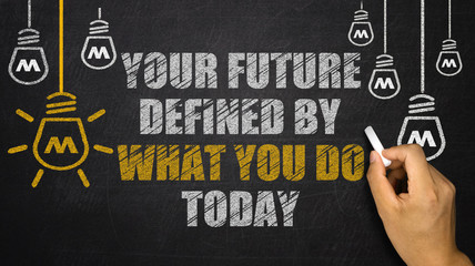 Your Future is Defined By What you do today