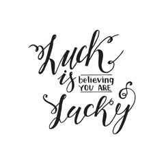 Luck is believing you are lucky.