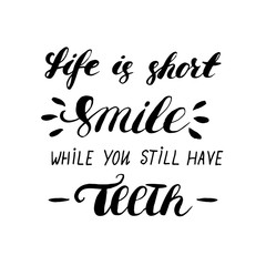 Life is short smile while you still have teeth - hand painted ink brush pen modern calligraphy.