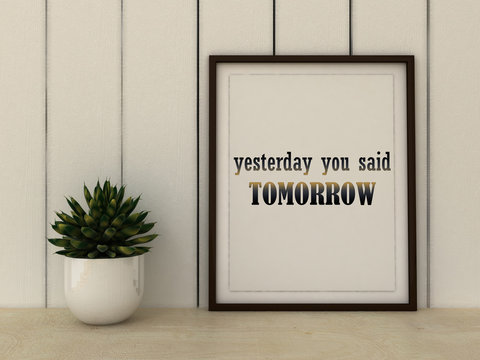 Sport, fitness, working out motivation Yesterday you said Tomorrow. Inspirational quotation. Success concept. Home decor art. 3D render.