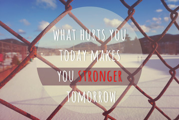 What hurts you today makes you stronger tomorrow - never give up