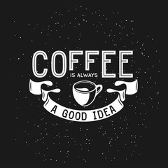 Coffee related vintage vector illustration with quote. Coffee is always a good idea.