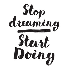 Motivational quote, Lettering Stop dreaming start doing. Hand drawn brushed typographic design inspiring sign, Callygraphic lettering card, Vector Illustration isolated on white background
