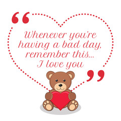 Fototapeta na wymiar Inspirational love quote. Whenever you're having a bad day, reme
