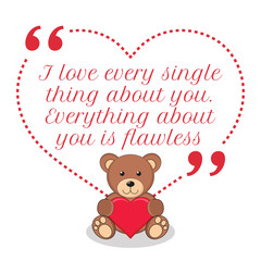 Inspirational love quote. I love every single thing about you. E