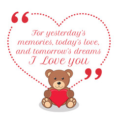 Inspirational love quote. For yesterday's memories, today's love