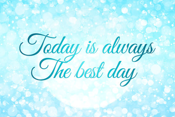 today is always the best day on bokeh abstract background