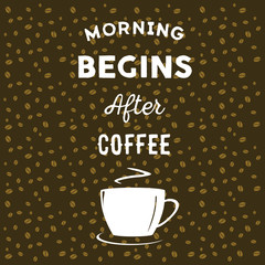 Coffee beans on brown background, cup of coffee and hand written quote Morning begins after coffee