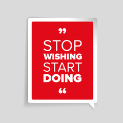 Stop wishing, start doing. Inspirational motivational quote