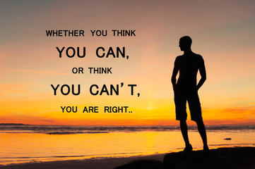 Whether you think you can or you can't you're right