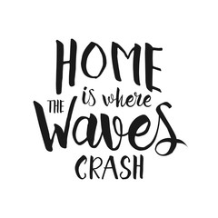 Home is where the waves crash - hand drawn inspirational lettering quote.