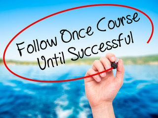 Man Hand writing Follow Once Course Until Successful with black