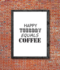 Happy tuesday equals coffee written in picture frame