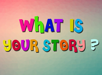 colorful text What is your story? on colorful background