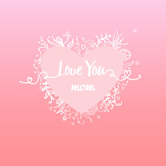 I love you mom. Abstract holiday background with paper heart and hand-drawn floral elements. Mothers day concept