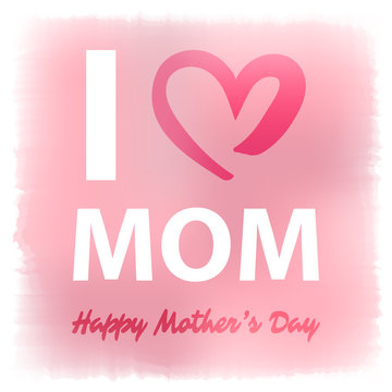 I Love Mom - Happy Mother's Day Card