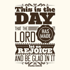 Bible typographic. This is the day that the LORD has made; let us rejoice and be glad in it.