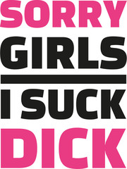 Sorry girls I suck dick - slogan