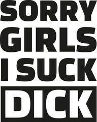 Sorry girls I suck dick - saying