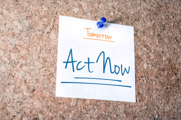 Act Now Reminder For Tomorrow On Paper Pinned On Cork Board