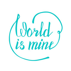 World is mine. Hand lettering quote