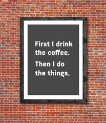 Obraz premium First I drink the coffee written in picture frame