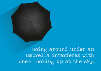 Umbrella, Illustrated Quote - Going around under an umbrella interferes with one's looking up at the sky.
