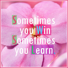 Inspirational Quote - Sometimes you win, sometimes you learn