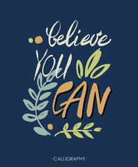 Believe you can - inspirational quote, typography art.  Lettering. Vector phrase