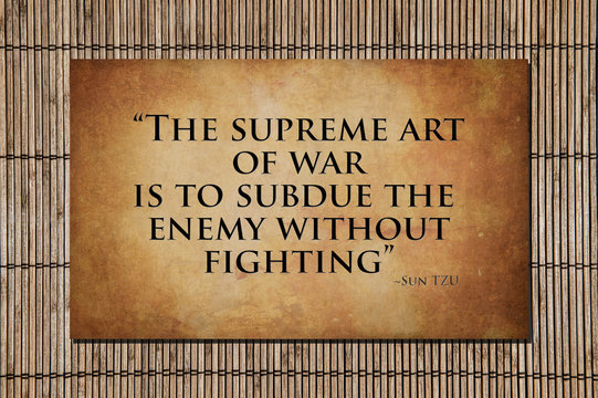 Sun Tzu quote "the supreme art of war is to subdue the enemy without fighting".