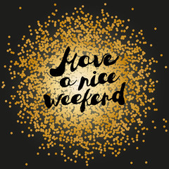 Greeting card. Hand drawn text "Have a nice weekend" on golden dots