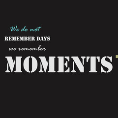 We do not remember days, we remember moments text.
