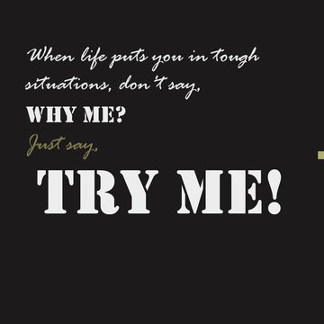  When life puts you in tough situations, don't say, Why me' Just say, Try me Text.