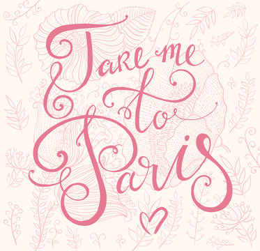 Vector illustration with hand lettering «Take me to Paris» on floral pattern