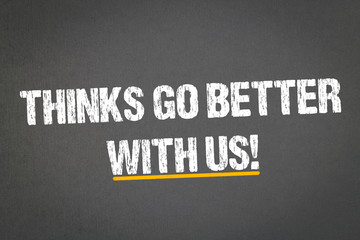 thinks go better with us!