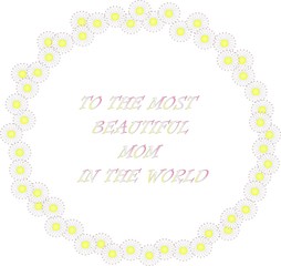 Typography banner for the most beautiful mom in the world. Daisy wreath and letters on white background, white flowers. Vector, object, isolated design element