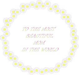 Typography banner for the most beautiful mom in the world. Daisy wreath and letters on white background, white flowers. Vector, object, isolated design element