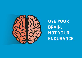 Brain, Illustrated Quote - Use your brain, not your endurance.