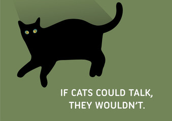 Cats, Illustrated Quote - If cats could talk, they wouldn't.