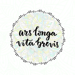 Ars longa vita brevis - latin phrase. Inspirational handwritten quote.