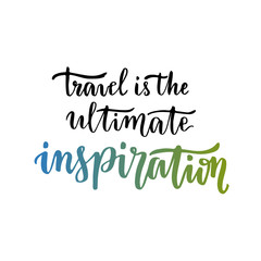 Travel is the ultimate Inspiration. Inspirational motivational quote. Handwritten vector lettering.