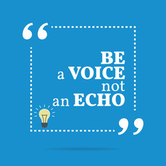 Inspirational motivational quote. Be a voice not an echo.